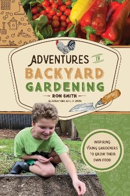 Adventures in Backyard Gardening: Inspiring Young Gardeners to Grow Their Own Food - Ron Smith