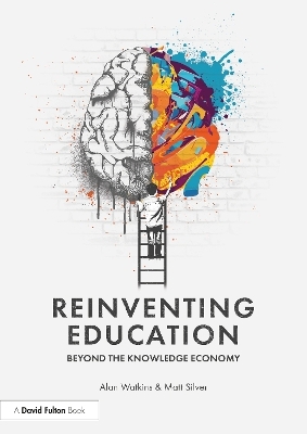 Reinventing Education: Beyond the Knowledge Economy - Alan Watkins, Matt Silver