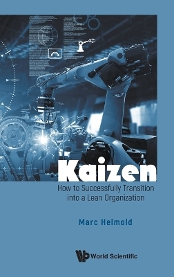 Kaizen: How To Successfully Transition Into A Lean Organization - Marc Helmold