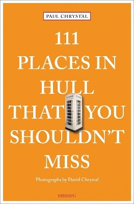 111 Places in Hull That You Shouldn't Miss - Paul Chrystal