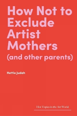 How Not to Exclude Artist Mothers (and other parents) - Hettie Judah