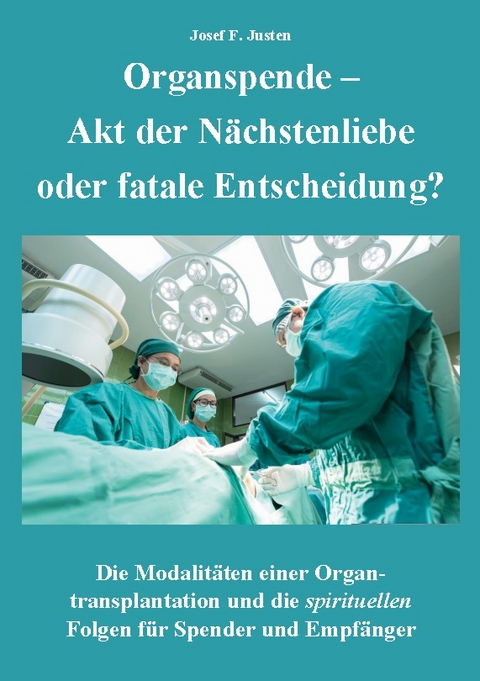 Organspende - Akt der Nächstenliebe oder fatale Entscheidung? - Josef F. Justen