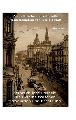 Zerbrechliche Freiheit: Die Ukraine zwischen Revolution und Besatzung - Iryna Petrenko