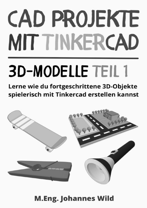 CAD Projekte mit Tinkercad | 3D-Modelle Teil 1 - M.Eng. Johannes Wild