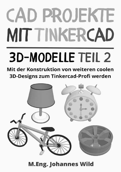 CAD Projekte mit Tinkercad | 3D-Modelle Teil 2 - M.Eng. Johannes Wild