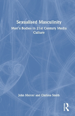 Sexualised Masculinity - John Mercer, Clarissa Smith