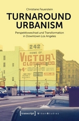 Turnaround Urbanism - Perspektivwechsel und Transformation in Downtown Los Angeles - Christiane Feuerstein