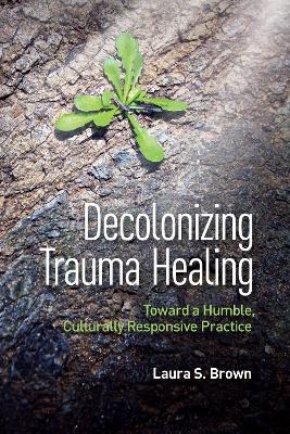 Decolonizing Trauma Healing - Laura S. Brown