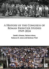 A History of the Congress of Roman Frontier Studies 1949-2024 - Breeze, David J.; Ivleva, Tatiana; Jones, Rebecca H.; Thiel, Andreas