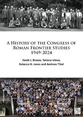 A History of the Congress of Roman Frontier Studies 1949-2024 - David J. Breeze, Tatiana Ivleva, Rebecca H. Jones, Andreas Thiel