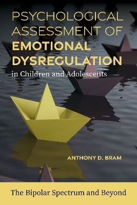 Psychological Assessment of Emotional Dysregulation in Children and Adolescents - Anthony D. Bram