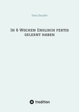 In 6 Wochen Englisch fertig gelernt haben - Sven Bauder