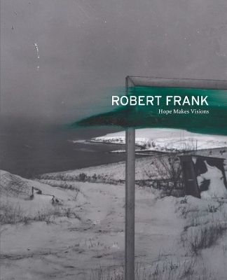 Robert Frank: Hope Makes Visions - 