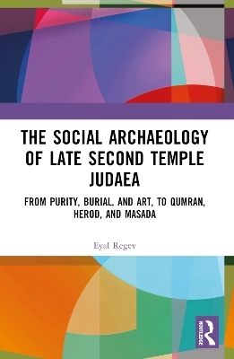 The Social Archaeology of Late Second Temple Judaea - Eyal Regev