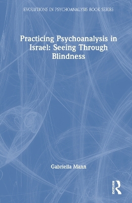 Practicing Psychoanalysis in Israel: Seeing Through Blindness - Gabriela Mann