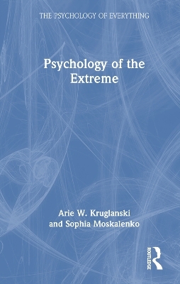 Psychology of the Extreme - Arie W. Kruglanski, Sophia Moskalenko