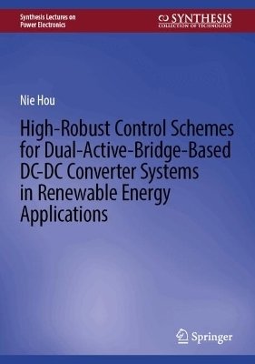 High-Robust Control Schemes for Dual-Active-Bridge-Based DC–DC Converter Systems in Renewable Energy Applications - Nie Hou