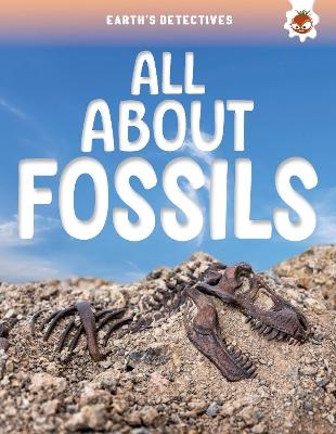 Earth's Detectives: All About Fossils - Rebecca Storm