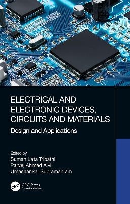 Electrical and Electronic Devices, Circuits and Materials - Suman Lata Tripathi, Parvej Ahmad Alvi, Umashankar Subramaniam