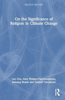 On the Significance of Religion in Climate Change - Kalzang Bhutia, Youssef Chouhoud, Lan Chu, Amy Holmes-Tagchungdarpa