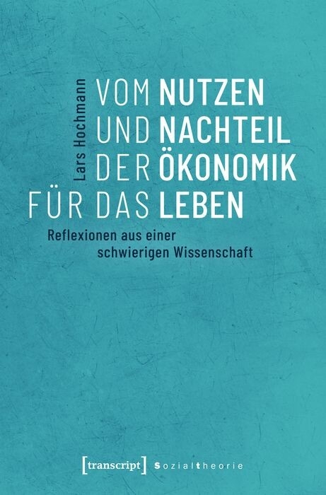 Vom Nutzen und Nachteil der Ökonomik für das Leben - Lars Hochmann