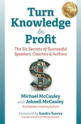 Turn Knowledge to Profit : The Six Secrets of Successful Speakers, Coaches and Authors -  Johnell McCauley,  Michael McCauley