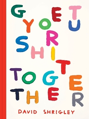 Get Your Shit Together - David Shrigley