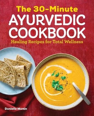 The 30-Minute Ayurvedic Cookbook - Danielle Martin