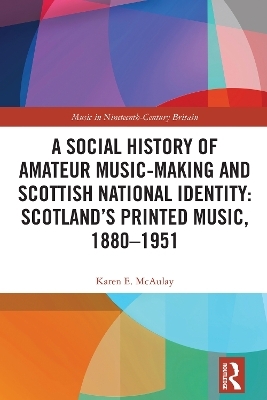 A Social History of Amateur Music-Making and Scottish National Identity: Scotland’s Printed Music, 1880–1951 - Karen E. McAulay