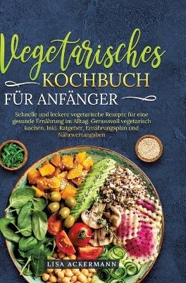 Vegetarisches Kochbuch für Anfänger - Lisa Ackermann