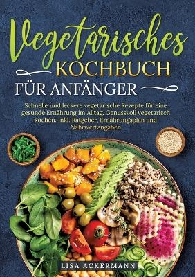 Vegetarisches Kochbuch für Anfänger - Lisa Ackermann