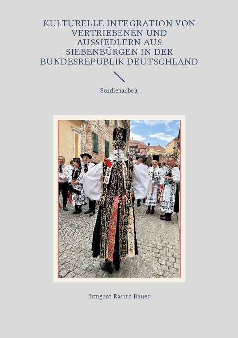 Kulturelle Integration von Vertriebenen und Aussiedlern aus Siebenbürgen in der Bundesrepublik Deutschland - Irmgard Rosina Bauer