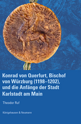 Konrad von Querfurt, Bischof von Würzburg (1198–1202), und die Anfänge der Stadt Karlstadt am Main - Theodor Ruf