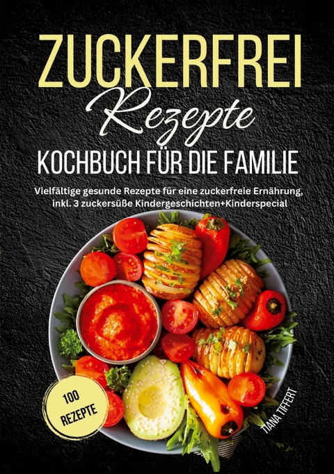 Zuckerfrei Rezepte Kochbuch für die Familie - Tiana Tiffert