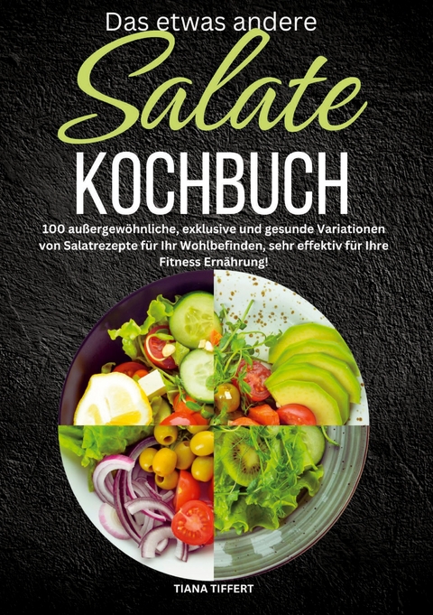 Das etwas andere Salate Kochbuch - Tiana Tiffert