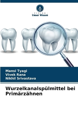 Wurzelkanalspülmittel bei Primärzähnen - Mansi Tyagi, Vivek Rana, Nikhil Srivastava