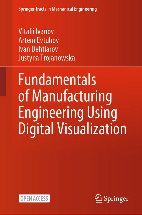 Fundamentals of Manufacturing Engineering Using Digital Visualization - Vitalii Ivanov, Artem Evtuhov, Ivan Dehtiarov, Justyna Trojanowska