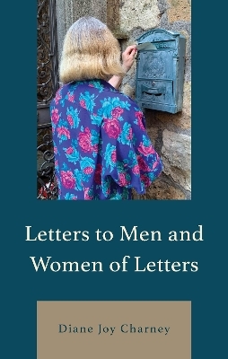 Letters to Men and Women of Letters - Diane Joy Charney