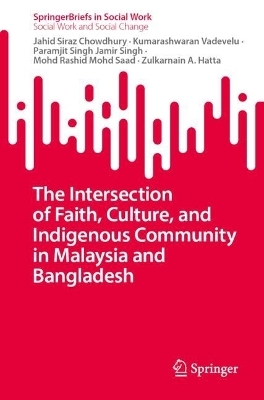 The Intersection of Faith, Culture, and Indigenous Community in Malaysia and Bangladesh - Jahid Siraz Chowdhury, Kumarashwaran Vadevelu, Paramjit Singh Jamir Singh, Mohd Rashid Mohd Saad, Zulkarnain A. Hatta