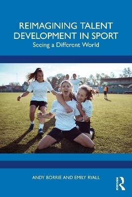 Reimagining Talent Development in Sport - Andy Borrie, Emily Ryall