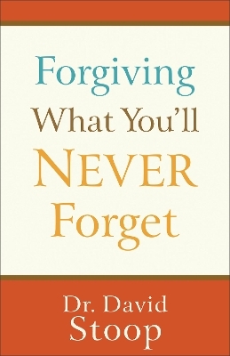 Forgiving What You'll Never Forget - Dr David Stoop