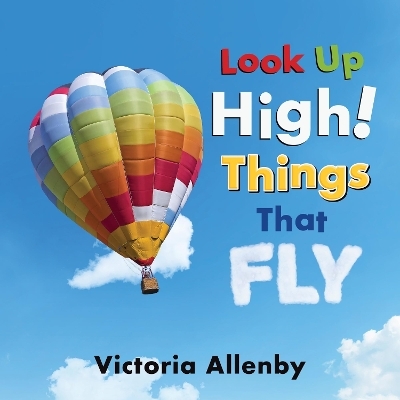 Look Up High! Things That Fly - Victoria Allenby