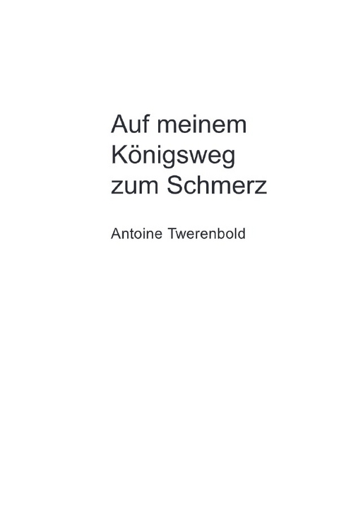 Auf meinem Königsweg zum Schmerz - Antoine Twerenbold