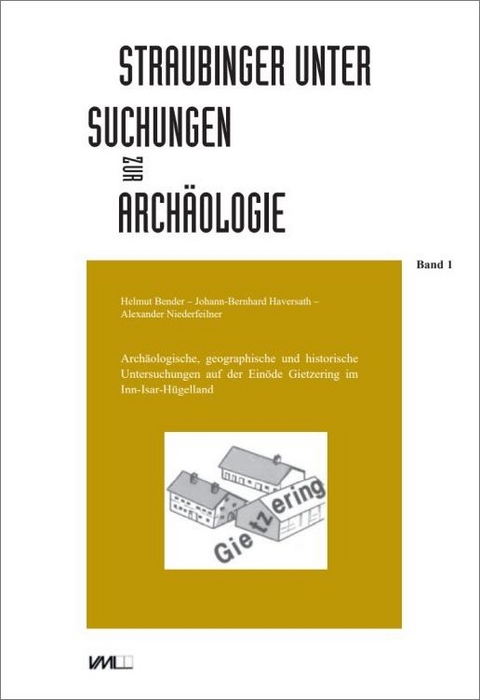 Archäologische, geographische und historische Untersuchungen auf der Einöde Gietzering im Inn-Isar-Hügelland - Helmut Bender, Johann-Bernhard Haversath, Alexander Niederfeilner