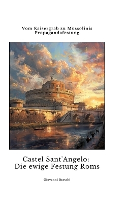 Castel Sant'Angelo: Die ewige Festung Roms - Giovanni Braschi