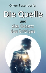 Die Quelle und das Gesetz des Erfolges - Oliver Pesendorfer