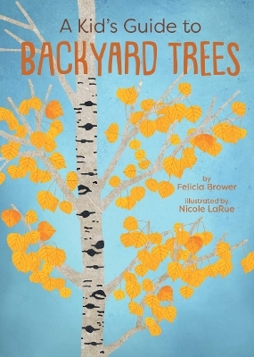 A Kid’s Guide to Backyard Trees - Felicia Brower