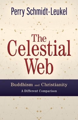 The Celestial Web: Buddhism and Christianity: A Different Comparison - Perry Schmidt-Leukel