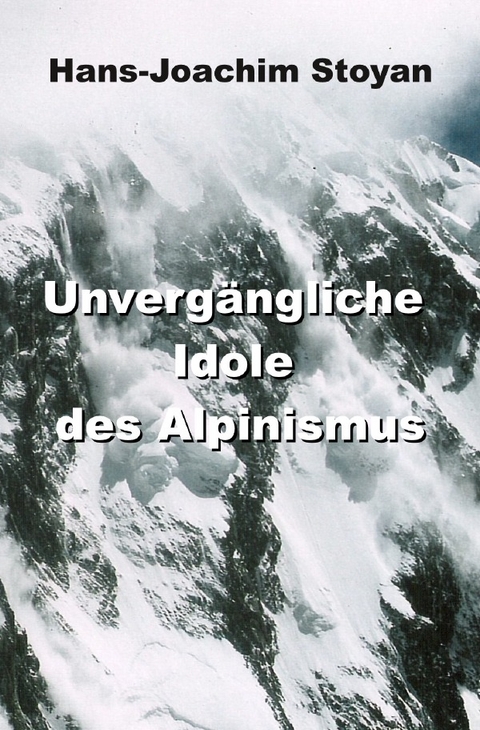 Unvergängliche Idole des Alpinismus - Hans-Joachim Stoyan