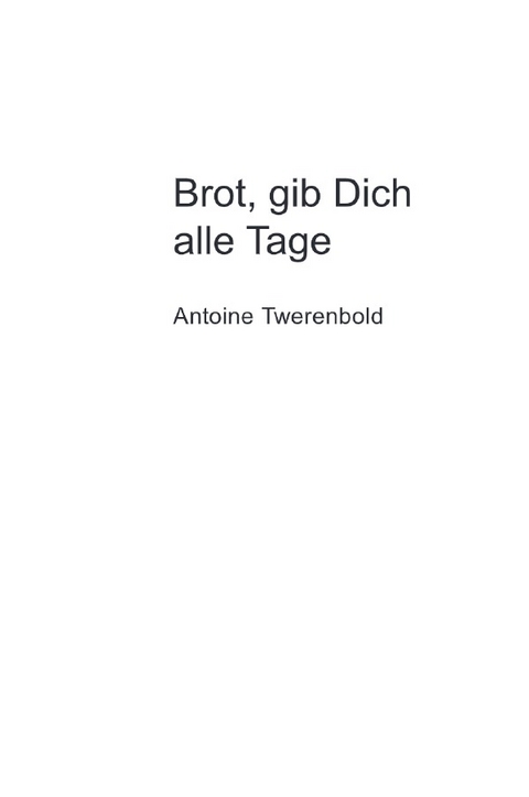 Brot, gib Dich alle Tage - Antoine Twerenbold